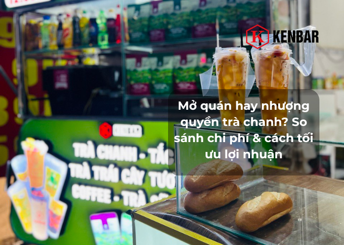 Mở quán hay nhượng quyền trà chanh_ So sánh chi phí & cách tối ưu lợi nhuận