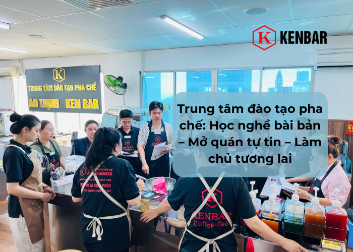 Trung tâm đào tạo pha chế_ Học nghề bài bản – Mở quán tự tin – Làm chủ tương lai