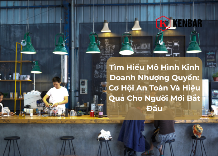 Tìm Hiểu Mô Hình Kinh Doanh Nhượng Quyền_ Cơ Hội An Toàn Và Hiệu Quả Cho Người Mới Bắt Đầu