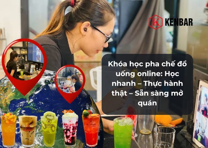 Khóa học pha chế đồ uống online Học nhanh – Thực hành thật – Sẵn sàng mở quán