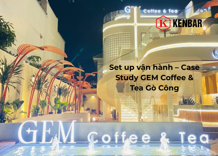 Set up vận hành – Case Study GEM Coffee & Tea Gò Công