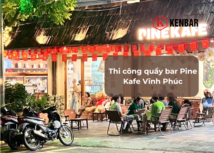 Thi công quầy bar Pine Kafe Vĩnh Phúc