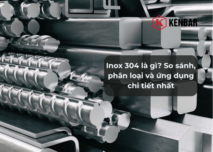 Inox 304 là gì So sánh, phân loại và ứng dụng chi tiết nhất